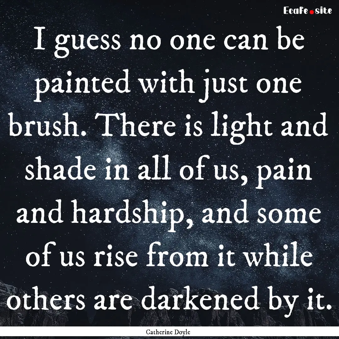 I guess no one can be painted with just one.... : Quote by Catherine Doyle