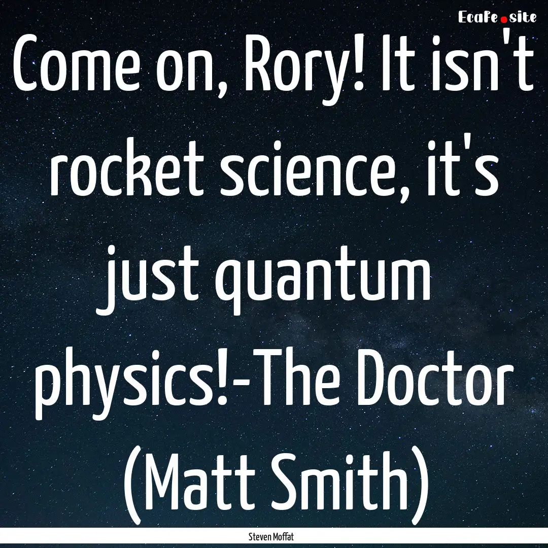 Come on, Rory! It isn't rocket science, it's.... : Quote by Steven Moffat