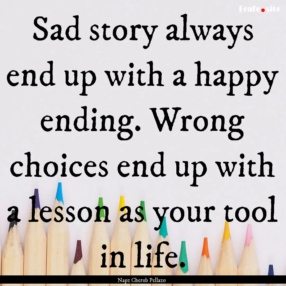 Sad story always end up with a happy ending..... : Quote by Napz Cherub Pellazo