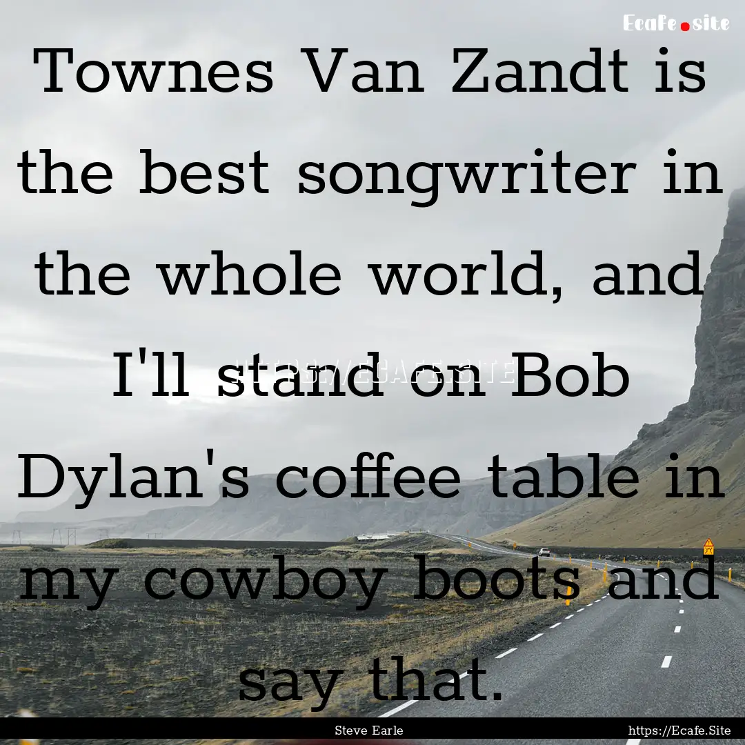 Townes Van Zandt is the best songwriter in.... : Quote by Steve Earle