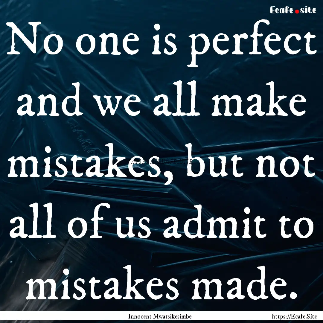 No one is perfect and we all make mistakes,.... : Quote by Innocent Mwatsikesimbe