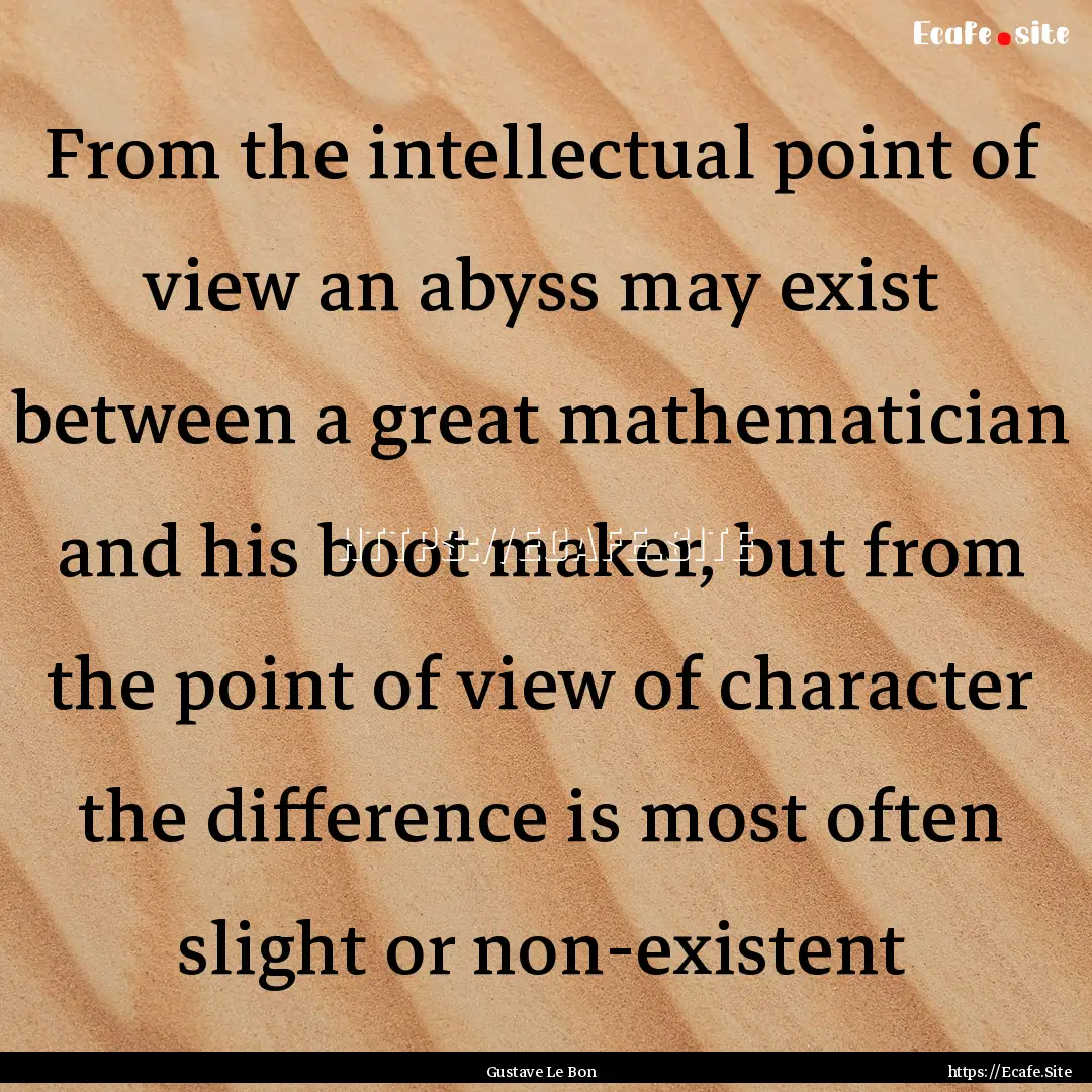 From the intellectual point of view an abyss.... : Quote by Gustave Le Bon