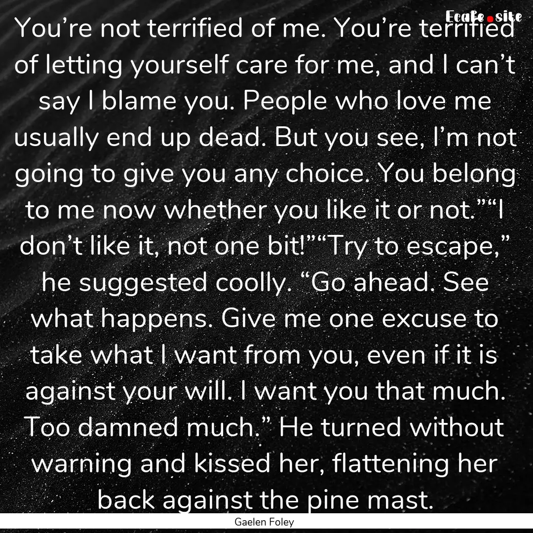 You’re not terrified of me. You’re terrified.... : Quote by Gaelen Foley