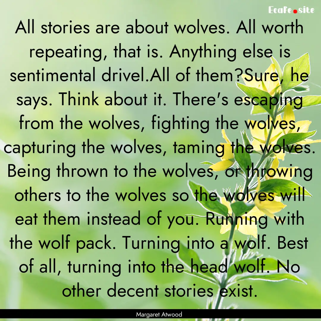 All stories are about wolves. All worth repeating,.... : Quote by Margaret Atwood