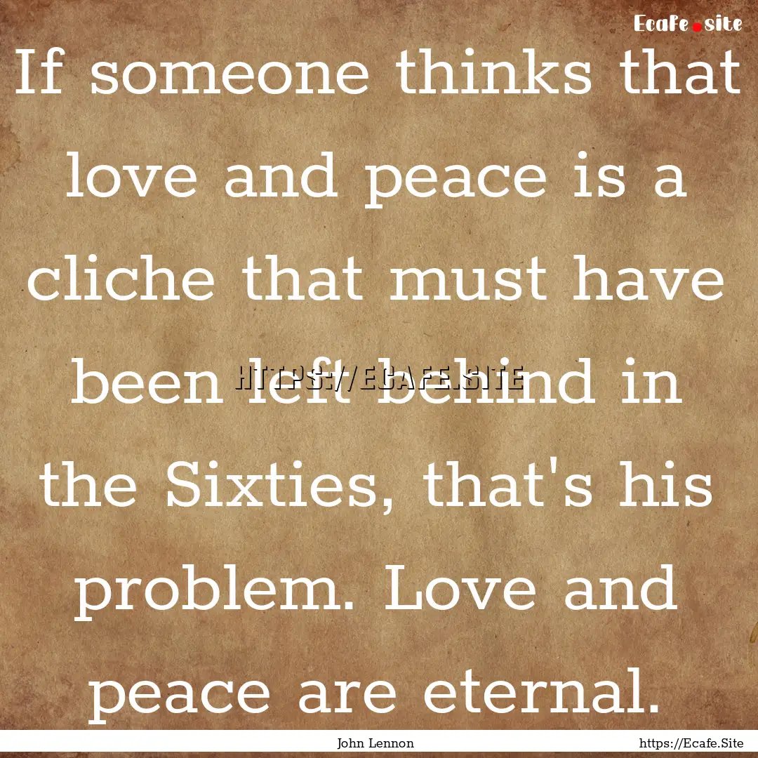 If someone thinks that love and peace is.... : Quote by John Lennon