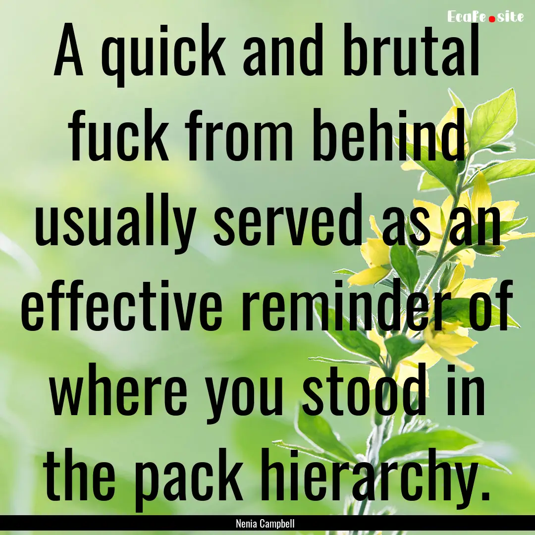 A quick and brutal fuck from behind usually.... : Quote by Nenia Campbell