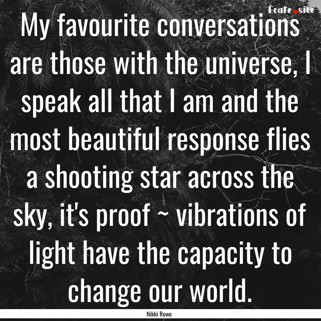 My favourite conversations are those with.... : Quote by Nikki Rowe