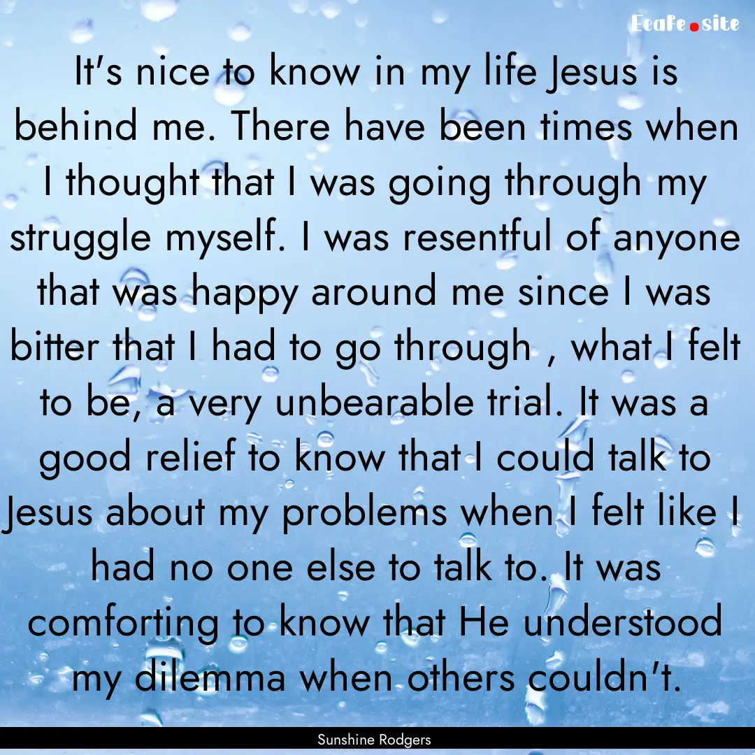 It's nice to know in my life Jesus is behind.... : Quote by Sunshine Rodgers