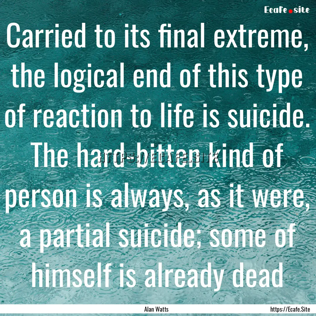 Carried to its final extreme, the logical.... : Quote by Alan Watts