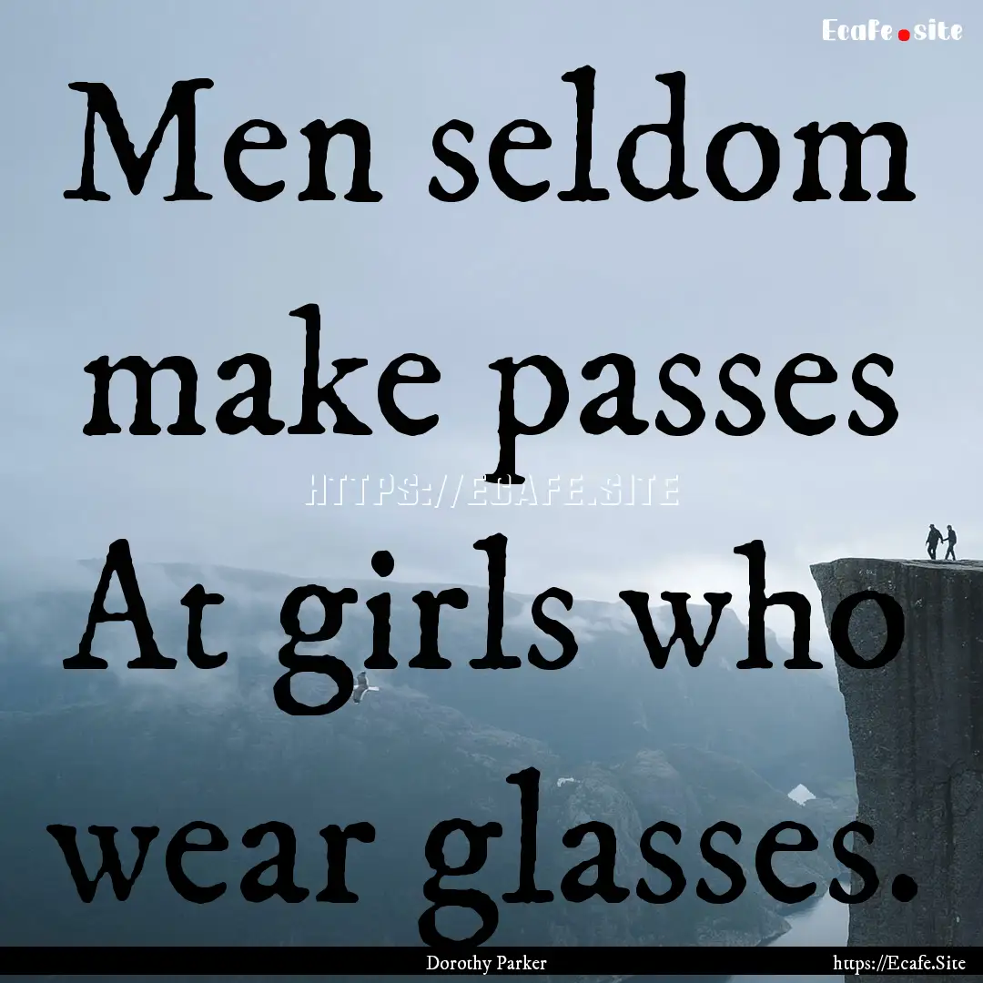 Men seldom make passes At girls who wear.... : Quote by Dorothy Parker