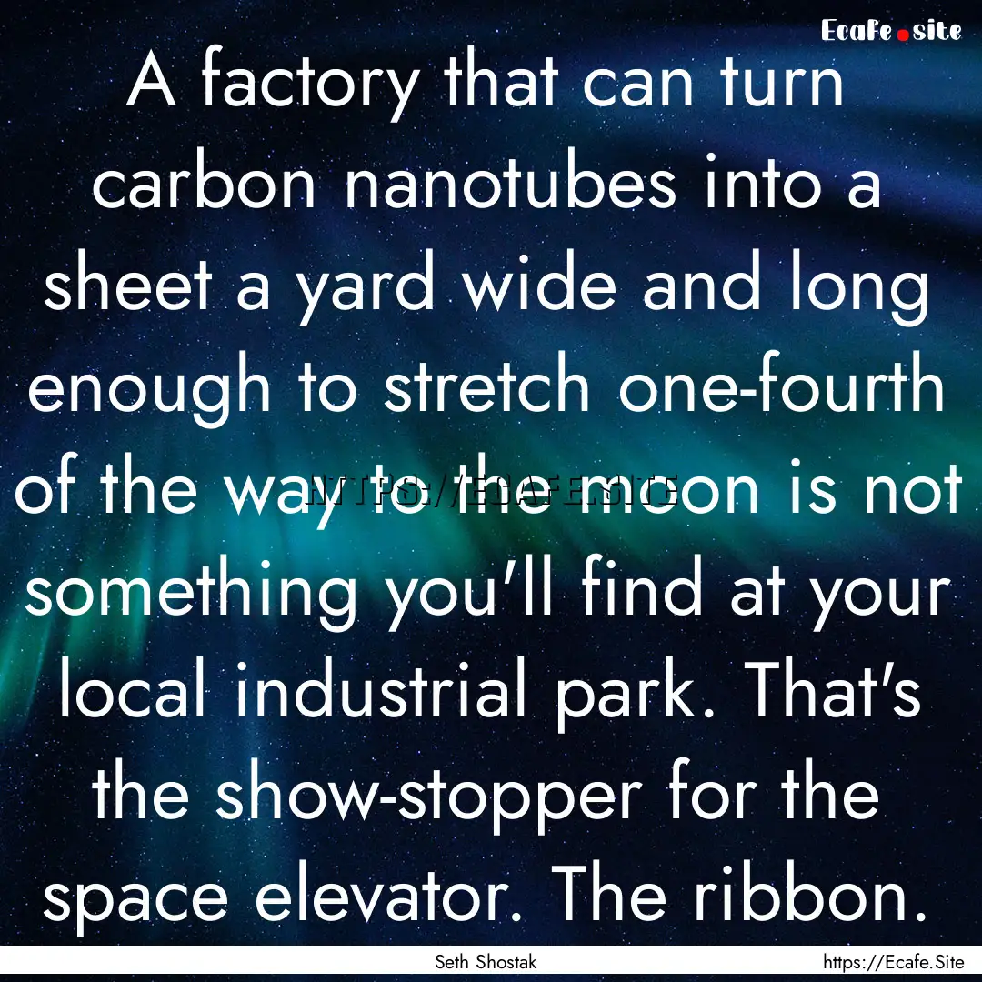 A factory that can turn carbon nanotubes.... : Quote by Seth Shostak