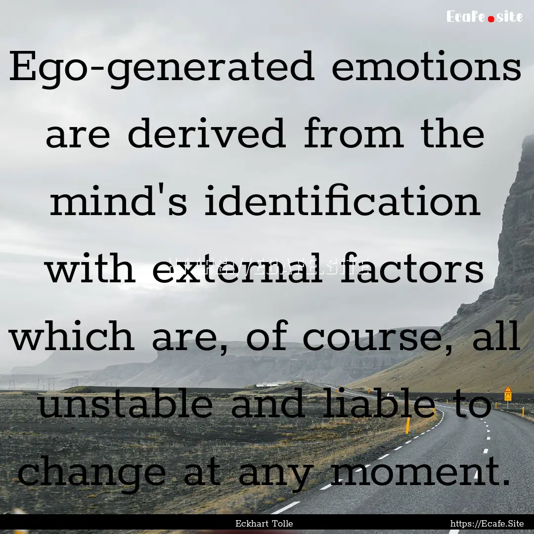 Ego-generated emotions are derived from the.... : Quote by Eckhart Tolle