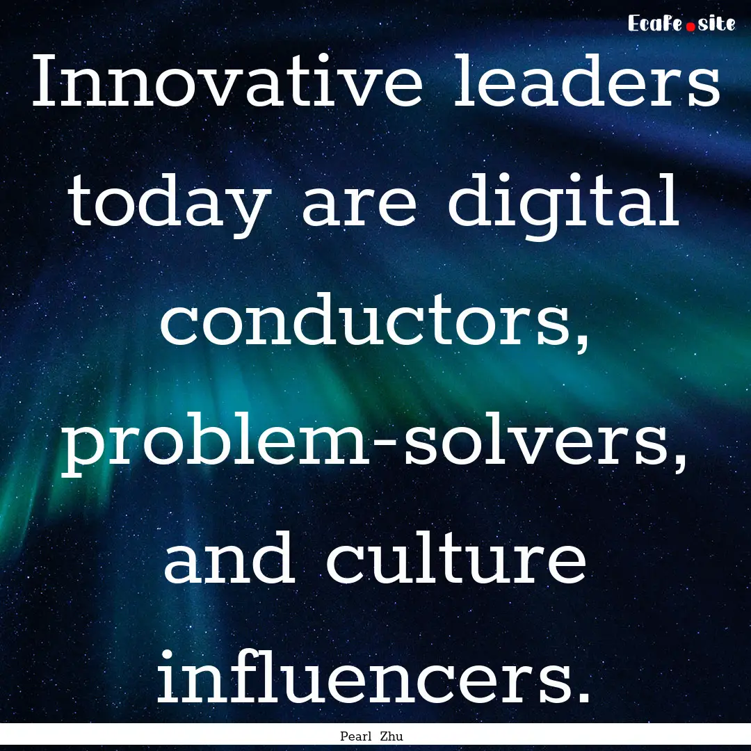 Innovative leaders today are digital conductors,.... : Quote by Pearl Zhu