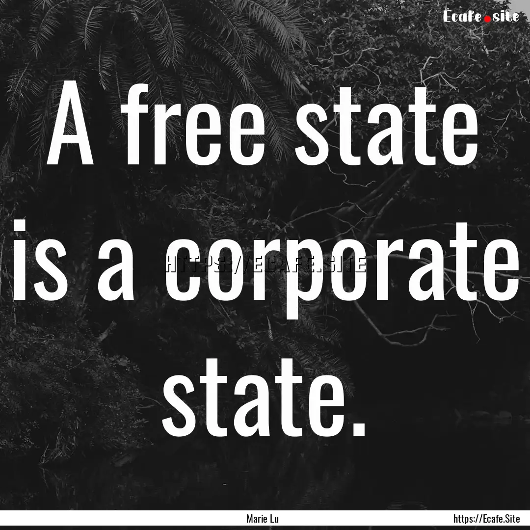 A free state is a corporate state. : Quote by Marie Lu