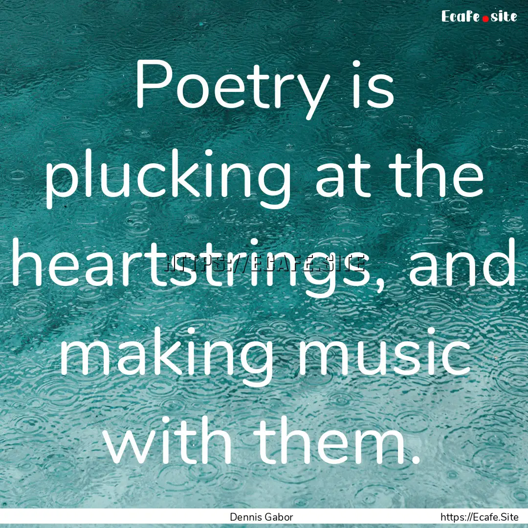 Poetry is plucking at the heartstrings, and.... : Quote by Dennis Gabor