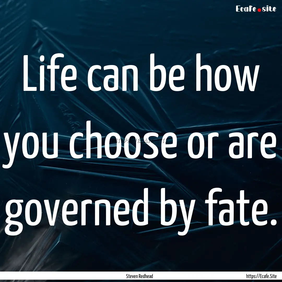 Life can be how you choose or are governed.... : Quote by Steven Redhead