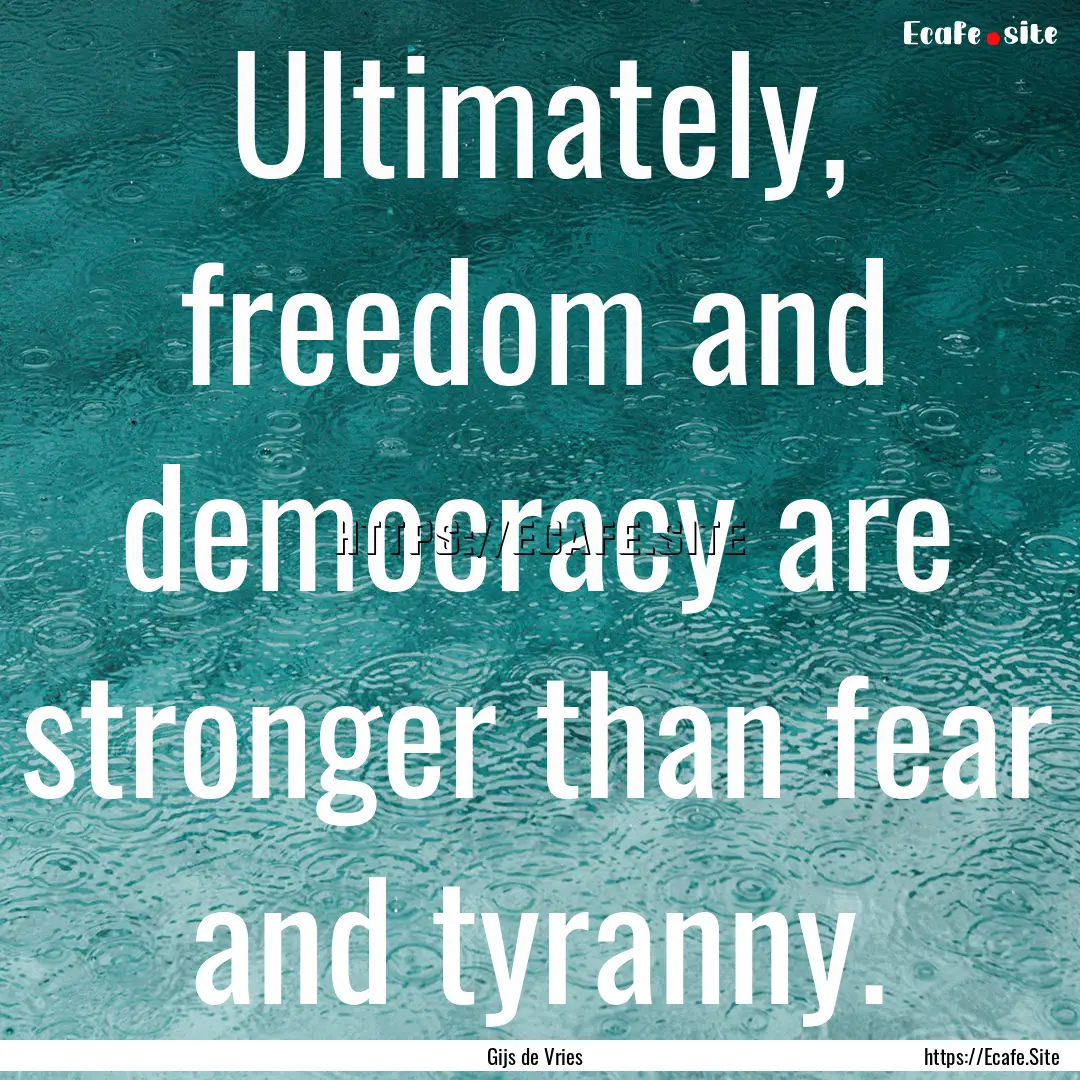 Ultimately, freedom and democracy are stronger.... : Quote by Gijs de Vries