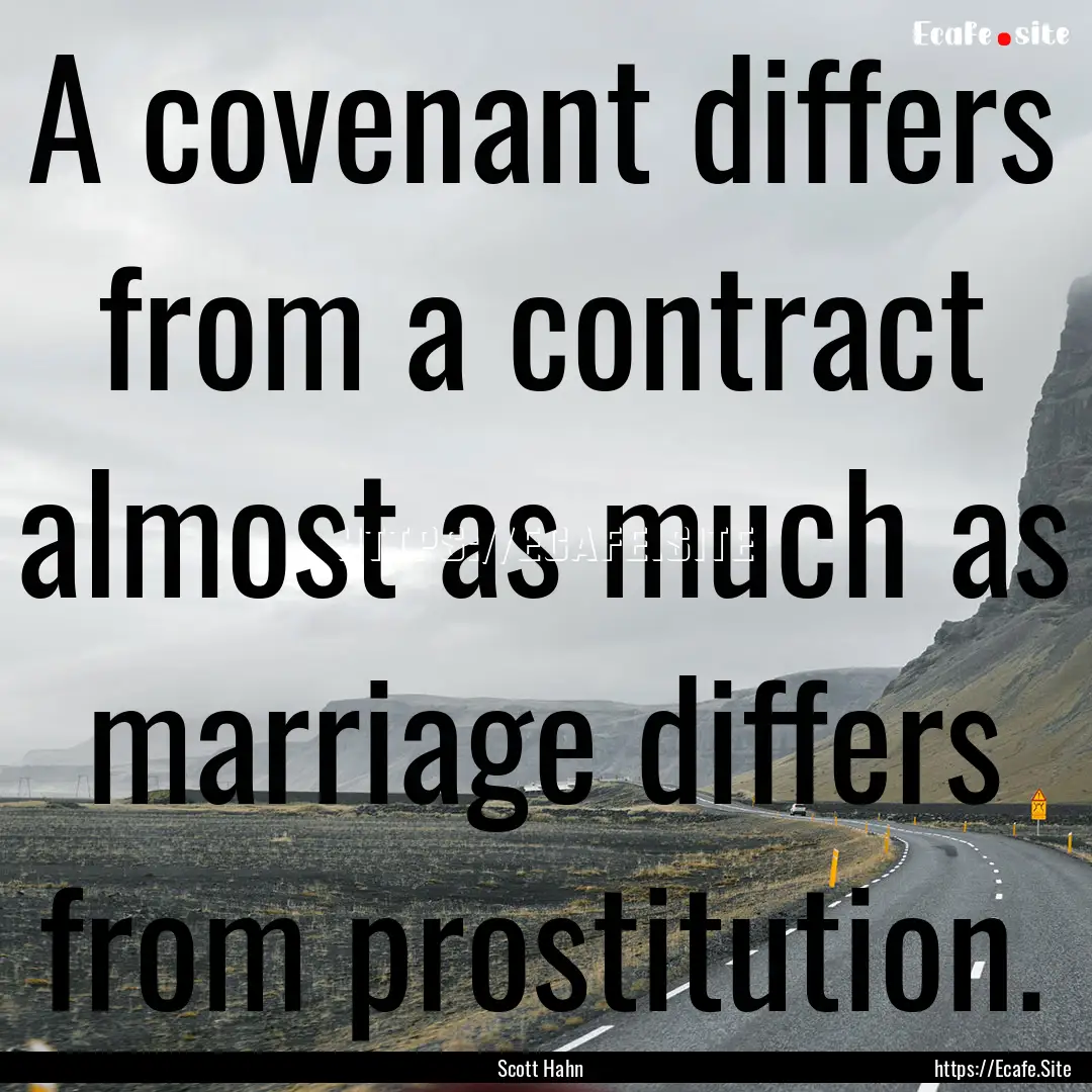 A covenant differs from a contract almost.... : Quote by Scott Hahn