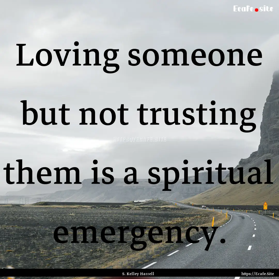 Loving someone but not trusting them is a.... : Quote by S. Kelley Harrell