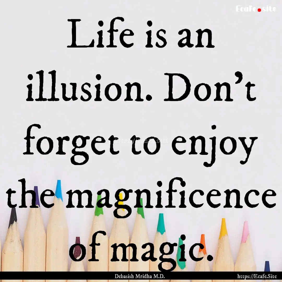 Life is an illusion. Don’t forget to enjoy.... : Quote by Debasish Mridha M.D.