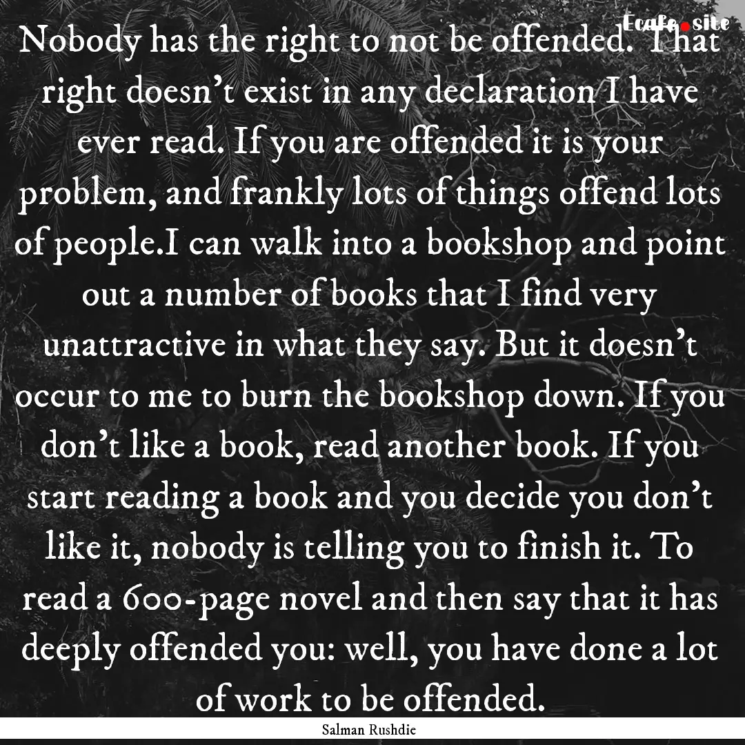 Nobody has the right to not be offended..... : Quote by Salman Rushdie