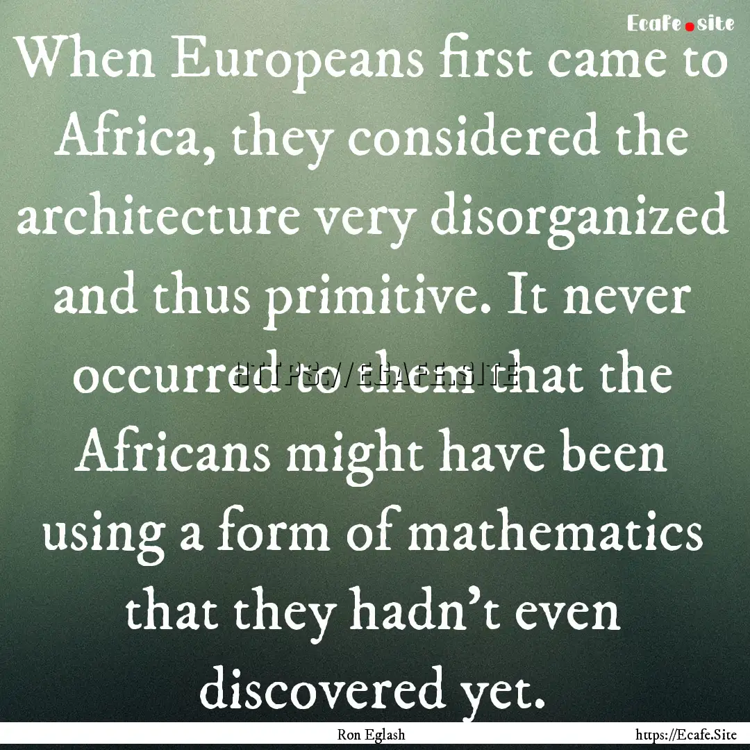 When Europeans first came to Africa, they.... : Quote by Ron Eglash