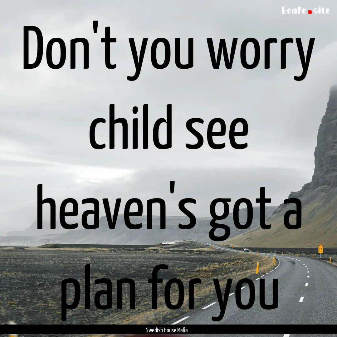 Don't you worry child see heaven's got a.... : Quote by Swedish House Mafia