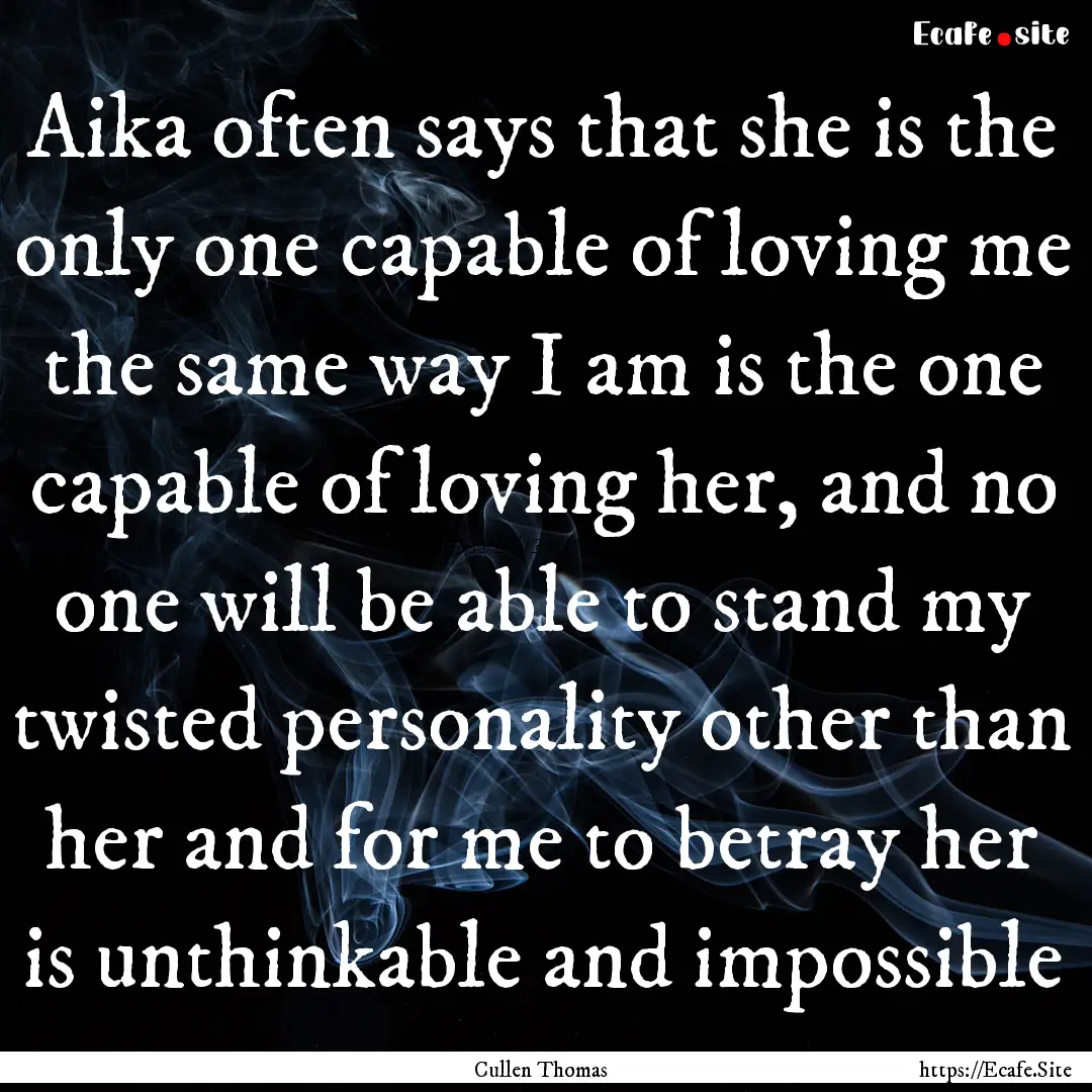 Aika often says that she is the only one.... : Quote by Cullen Thomas