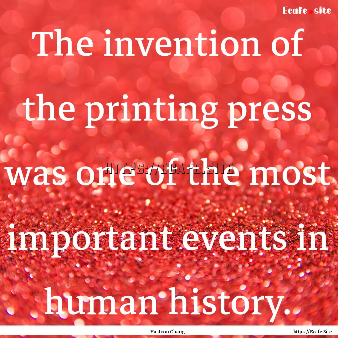 The invention of the printing press was one.... : Quote by Ha-Joon Chang