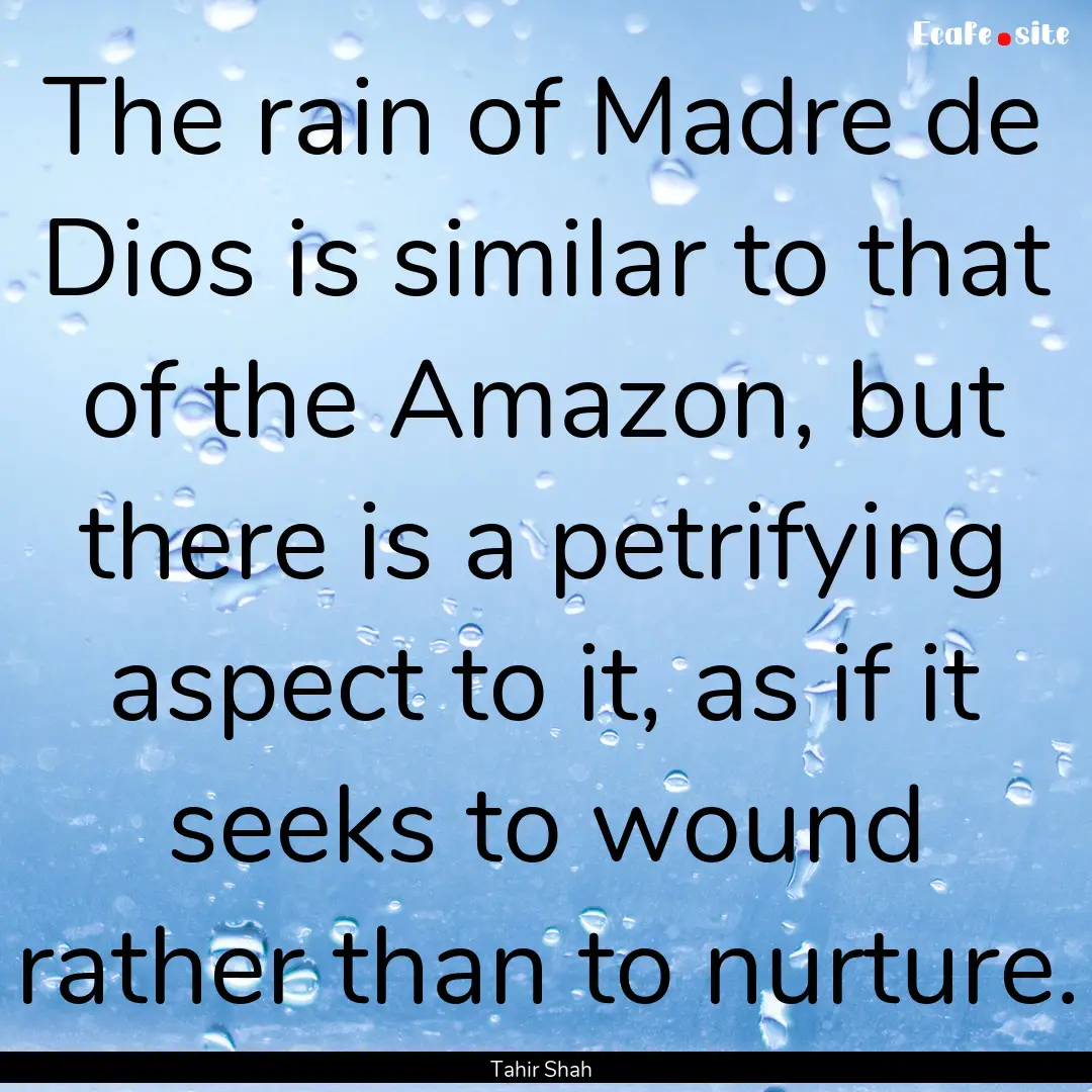 The rain of Madre de Dios is similar to that.... : Quote by Tahir Shah