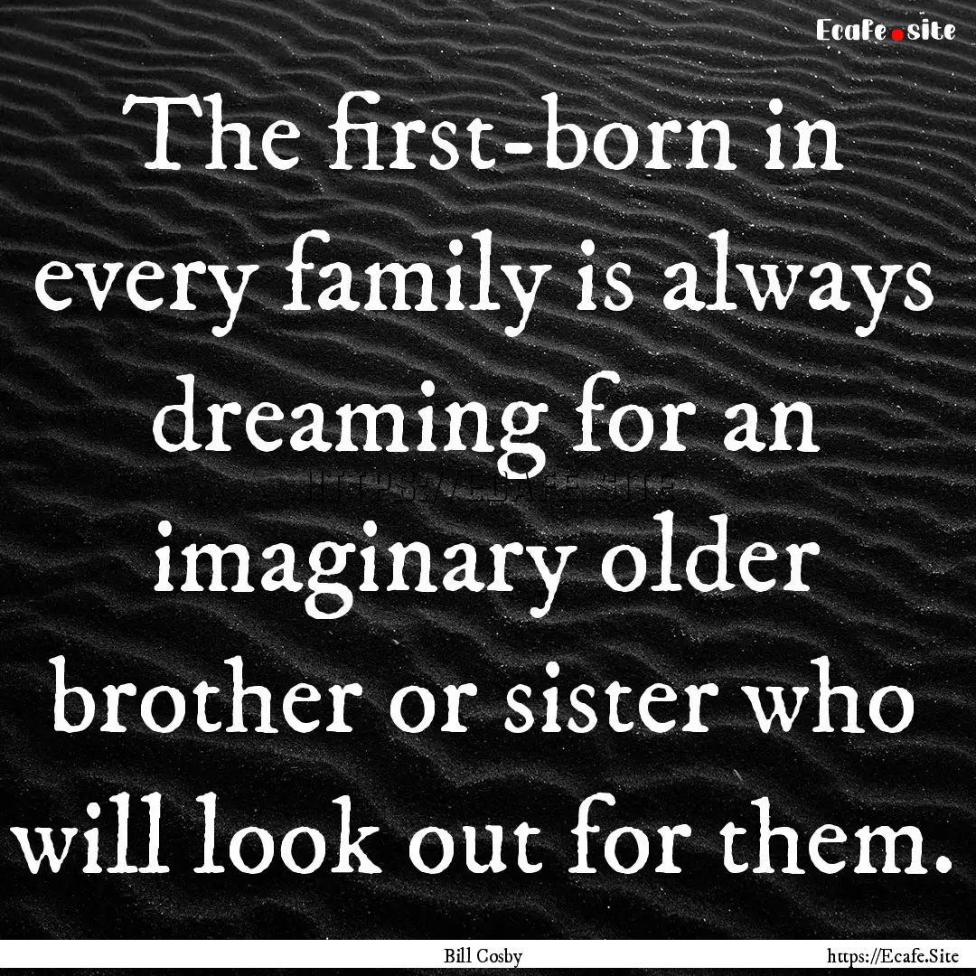 The first-born in every family is always.... : Quote by Bill Cosby