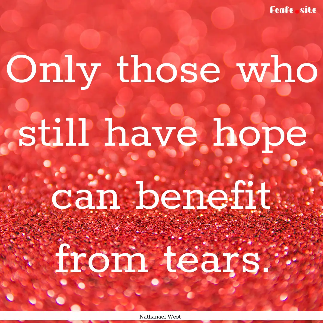 Only those who still have hope can benefit.... : Quote by Nathanael West