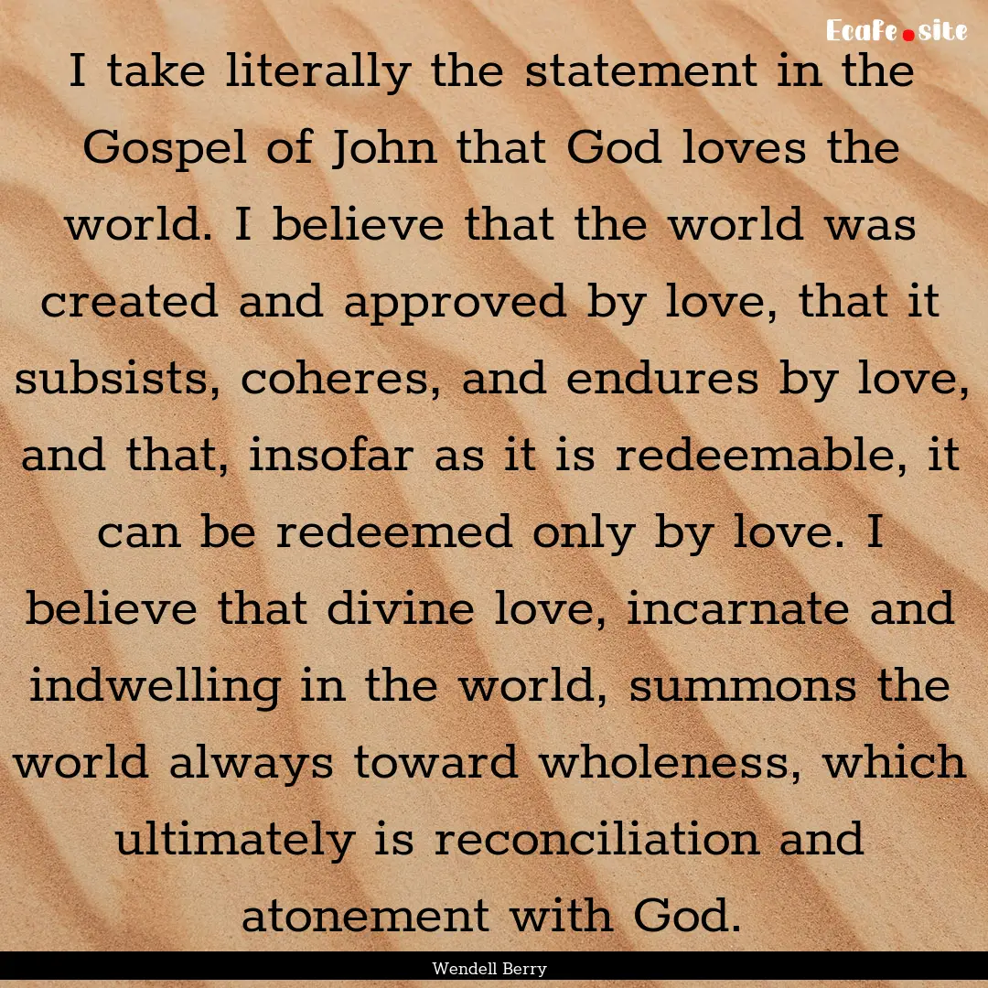 I take literally the statement in the Gospel.... : Quote by Wendell Berry