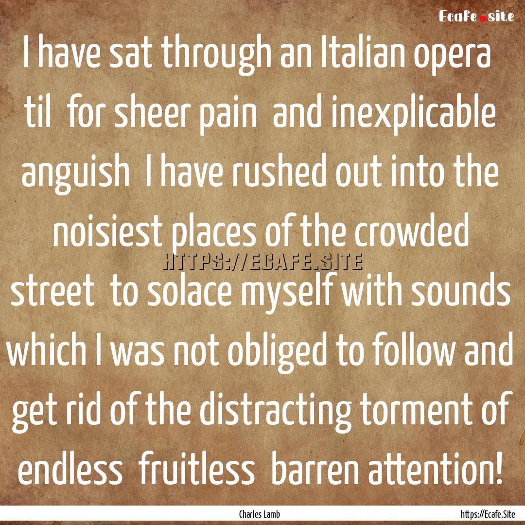 I have sat through an Italian opera til.... : Quote by Charles Lamb