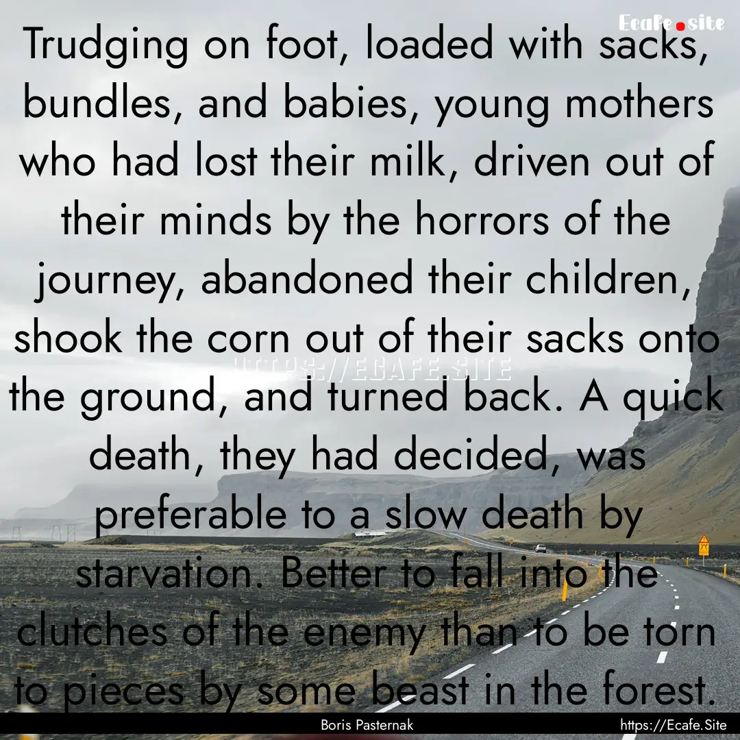 Trudging on foot, loaded with sacks, bundles,.... : Quote by Boris Pasternak