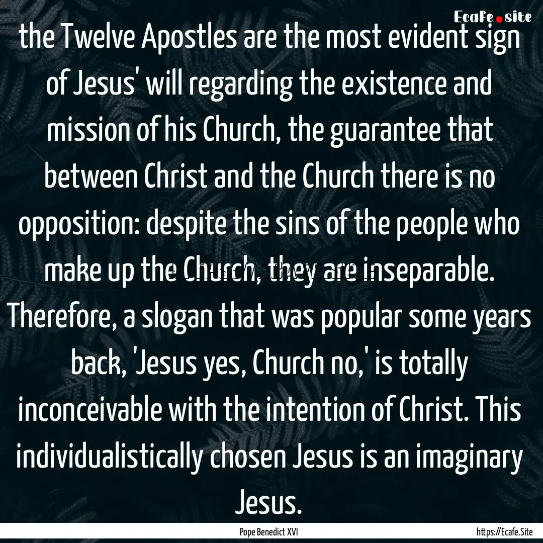 the Twelve Apostles are the most evident.... : Quote by Pope Benedict XVI