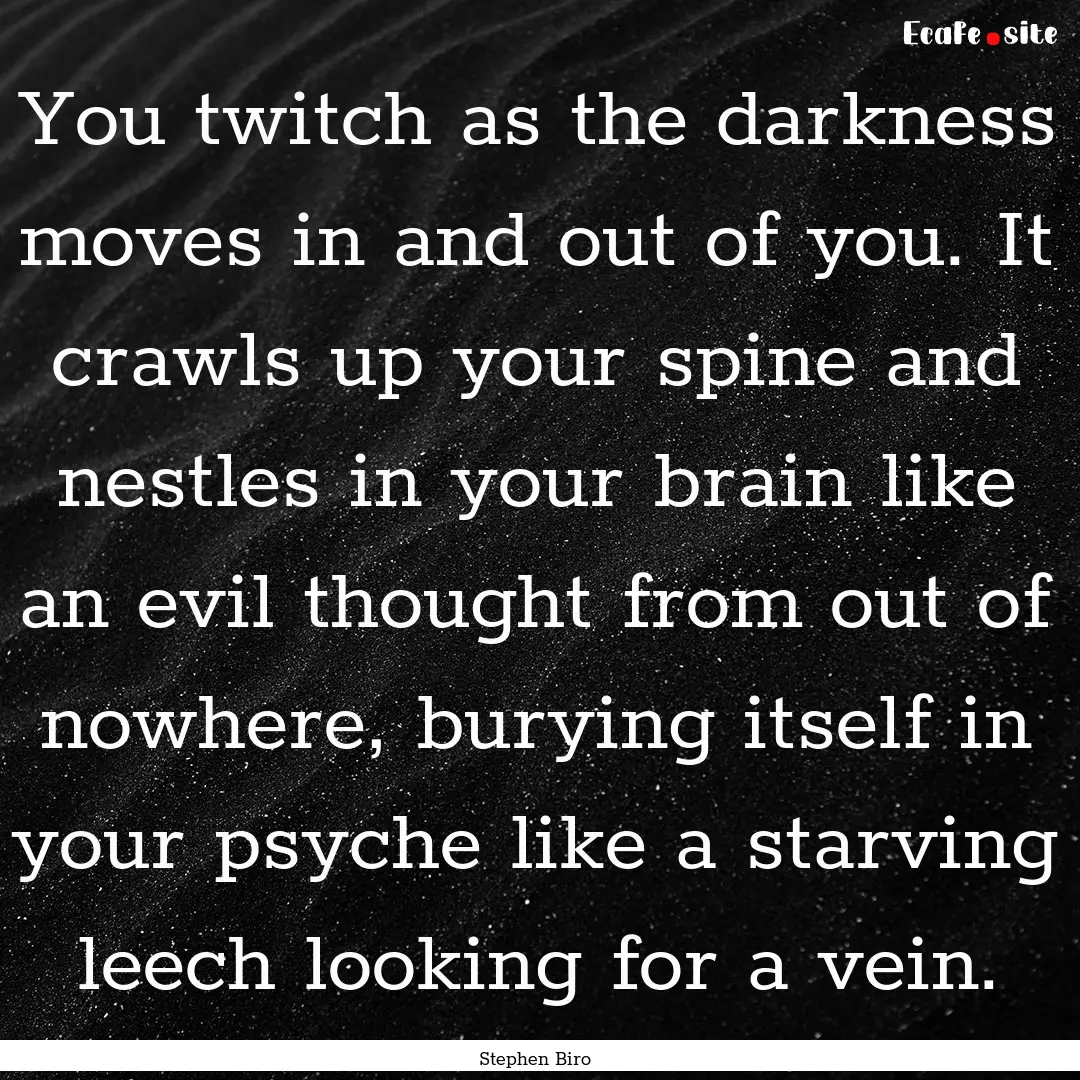 You twitch as the darkness moves in and out.... : Quote by Stephen Biro