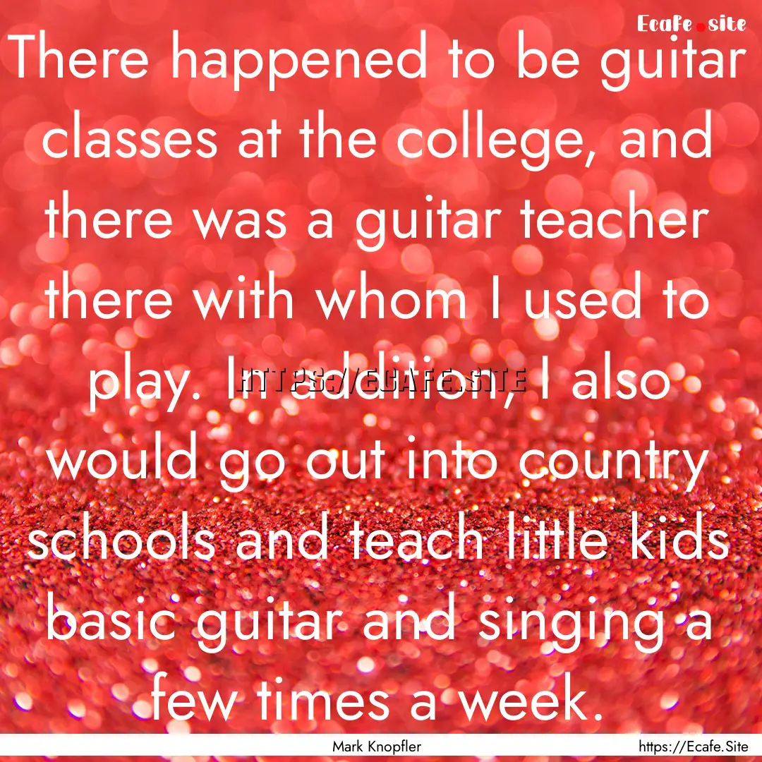 There happened to be guitar classes at the.... : Quote by Mark Knopfler