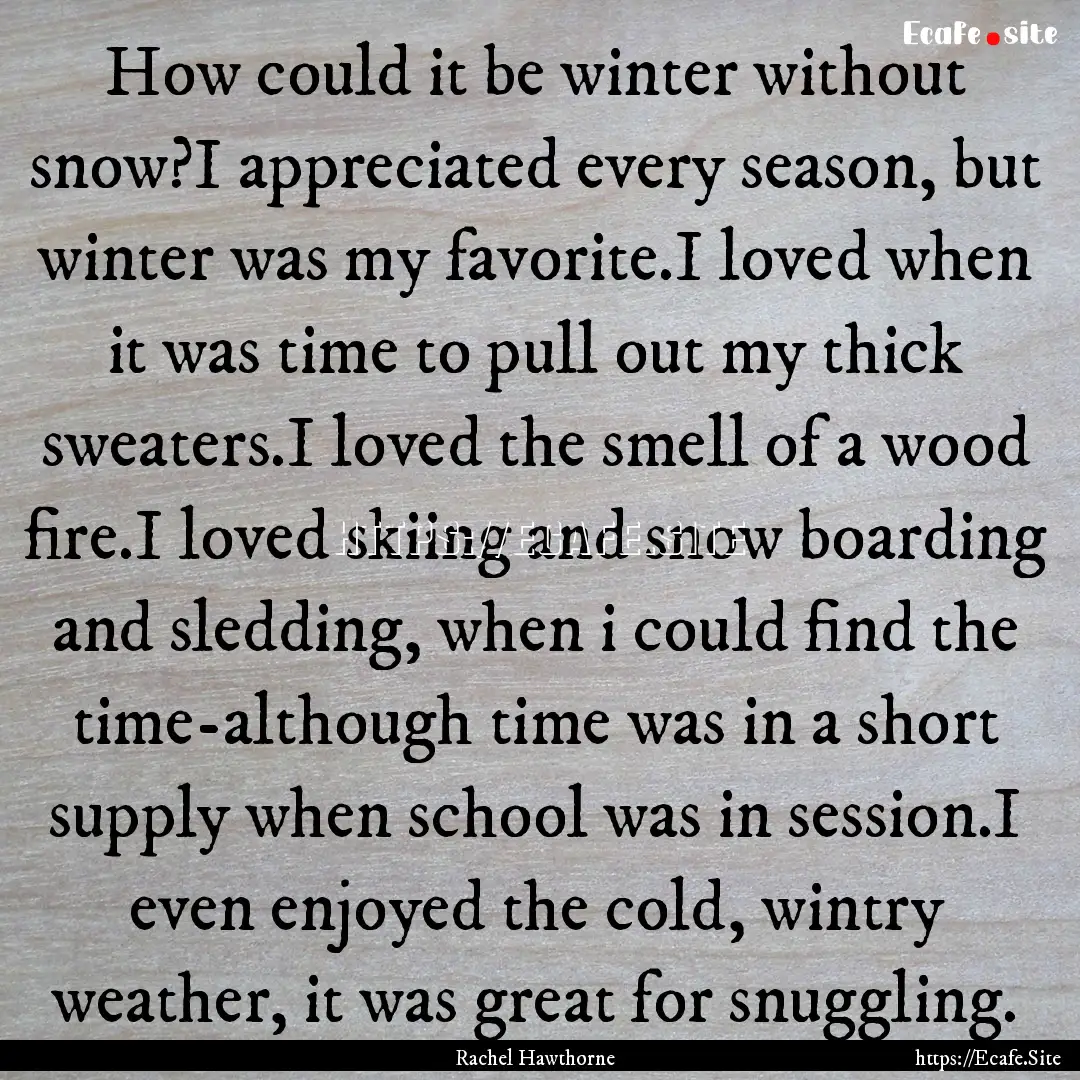 How could it be winter without snow?I appreciated.... : Quote by Rachel Hawthorne