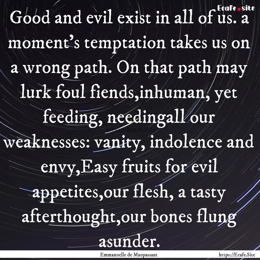 Good and evil exist in all of us. a moment’s.... : Quote by Emmanuelle de Maupassant