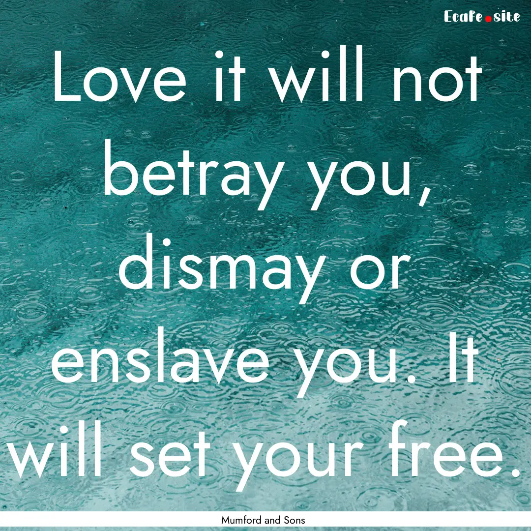 Love it will not betray you, dismay or enslave.... : Quote by Mumford and Sons