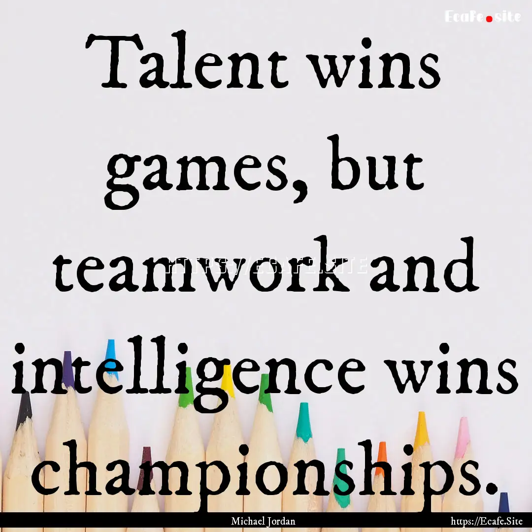 Talent wins games, but teamwork and intelligence.... : Quote by Michael Jordan