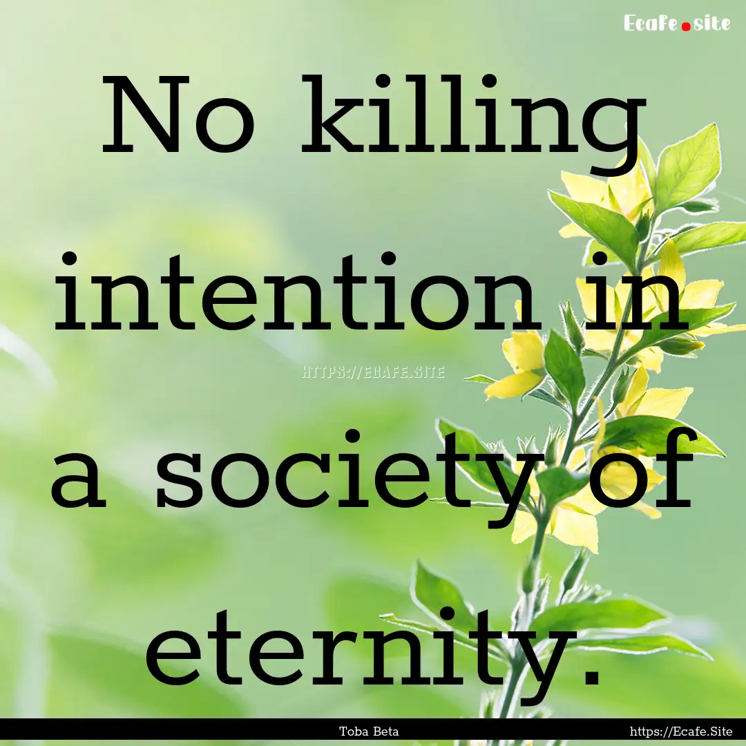 No killing intention in a society of eternity..... : Quote by Toba Beta