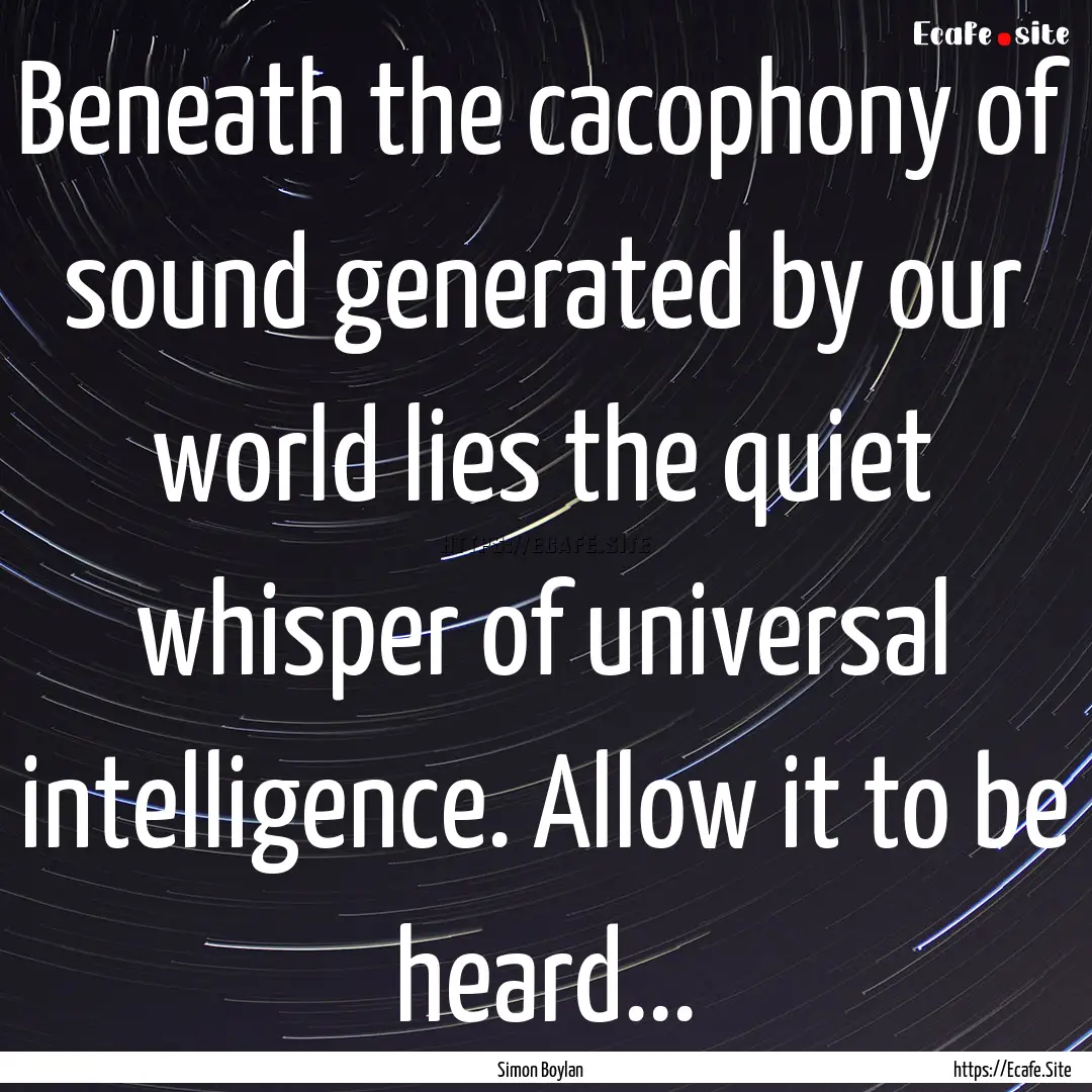 Beneath the cacophony of sound generated.... : Quote by Simon Boylan