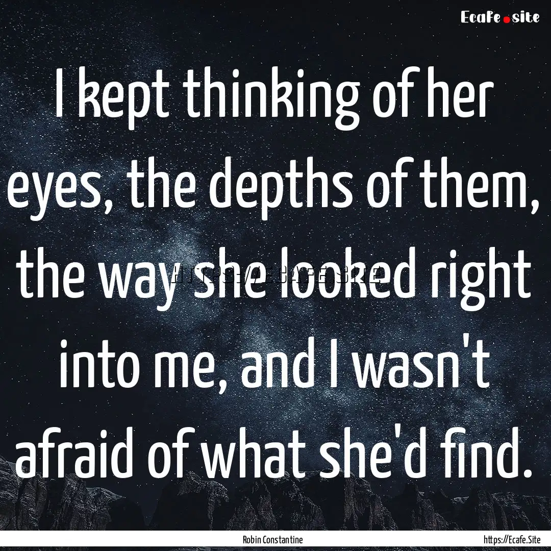 I kept thinking of her eyes, the depths of.... : Quote by Robin Constantine