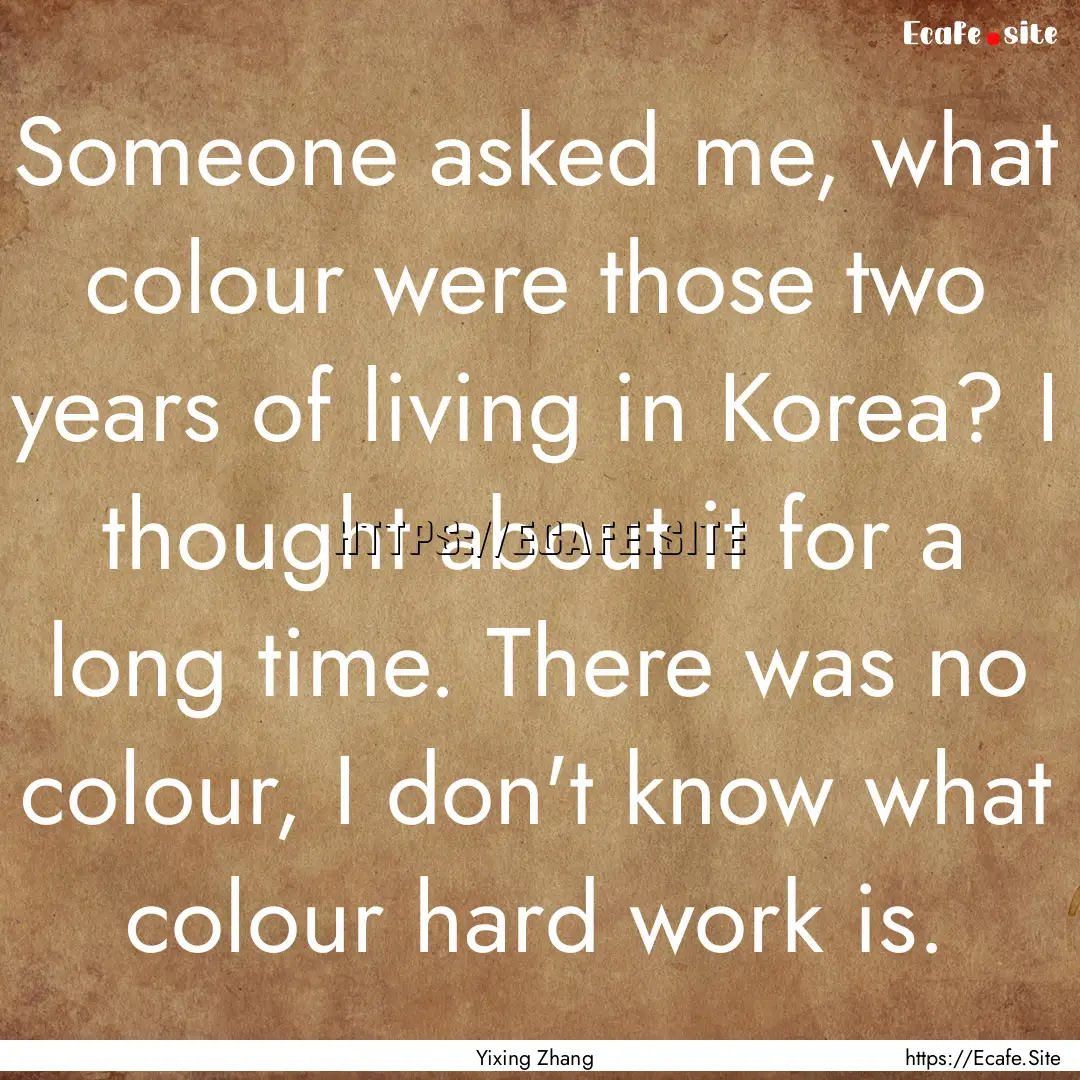 Someone asked me, what colour were those.... : Quote by Yixing Zhang