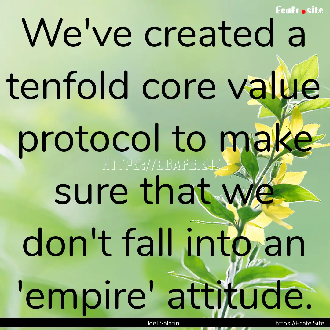 We've created a tenfold core value protocol.... : Quote by Joel Salatin