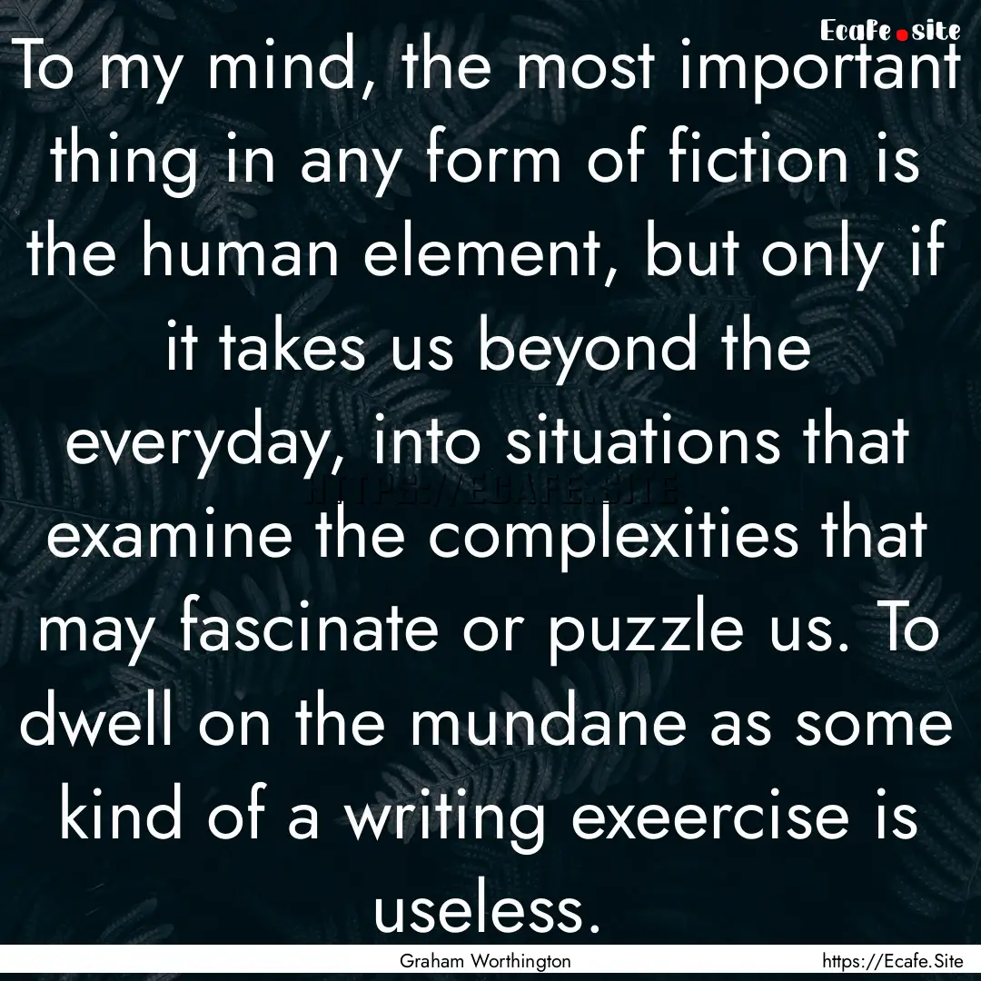 To my mind, the most important thing in any.... : Quote by Graham Worthington