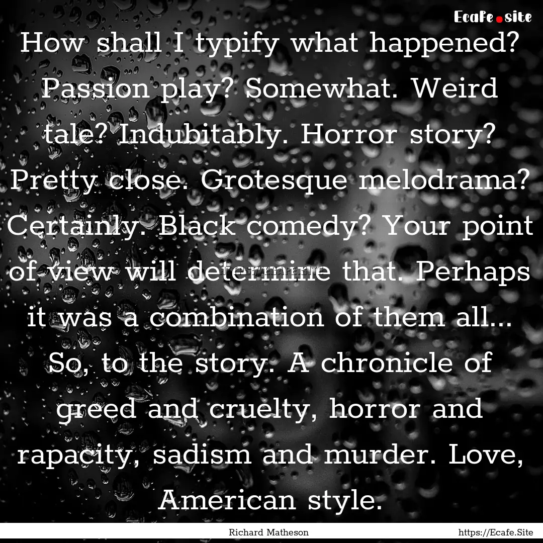 How shall I typify what happened? Passion.... : Quote by Richard Matheson