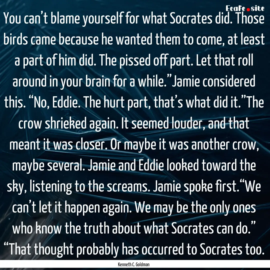 You can’t blame yourself for what Socrates.... : Quote by Kenneth C. Goldman